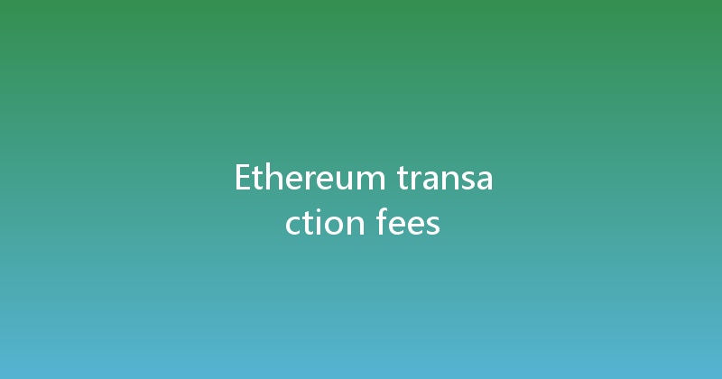 Ethereum transaction fees 