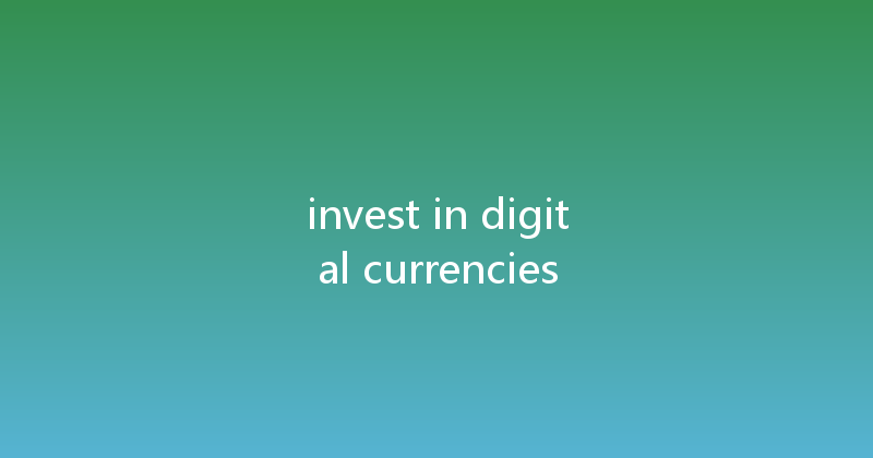 invest in digital currencies 