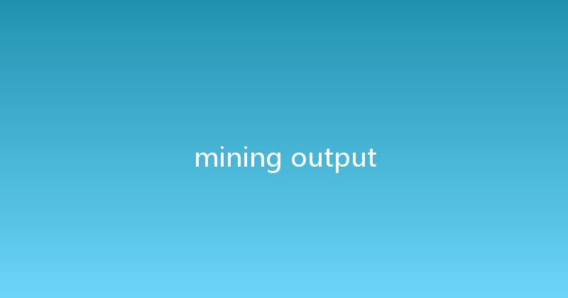 mining output 